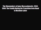 [PDF] The Shoemakers of Lynn Massachusetts 1850-1880: The Family During the Transition from