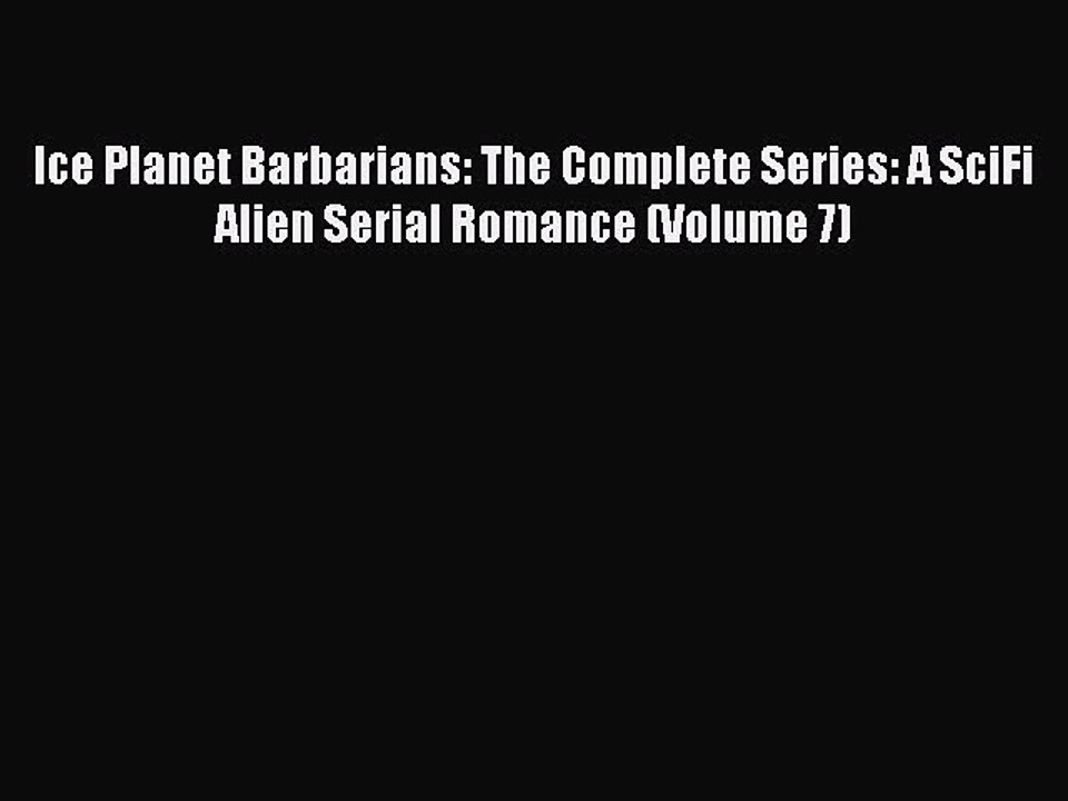 [Download] Ice Planet Barbarians: The Complete Series: A SciFi Alien Serial Romance (Volume