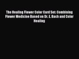 Read The Healing Flower Color Card Set: Combining Flower Medicine Based on Dr. E. Bach and