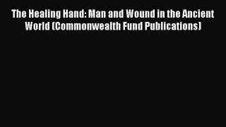 Read The Healing Hand: Man and Wound in the Ancient World (Commonwealth Fund Publications)
