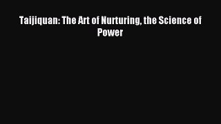 Read Taijiquan: The Art of Nurturing the Science of Power Ebook Free