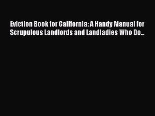 PDF Eviction Book for California: A Handy Manual for Scrupulous Landlords and Landladies Who