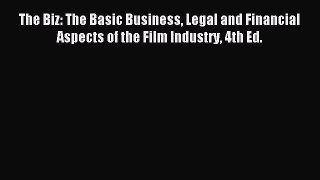 [Download PDF] The Biz: The Basic Business Legal and Financial Aspects of the Film Industry