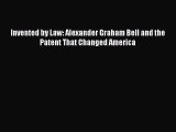 [Download PDF] Invented by Law: Alexander Graham Bell and the Patent That Changed America Read