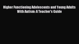 Read Higher Functioning Adolescents and Young Adults With Autism: A Teacher's Guide Ebook Free