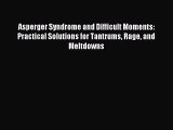 Read Asperger Syndrome and Difficult Moments: Practical Solutions for Tantrums Rage and Meltdowns