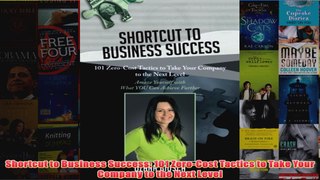 Download PDF  Shortcut to Business Success 101 ZeroCost Tactics to Take Your Company to the Next Level FULL FREE
