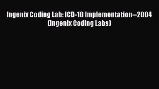 Download Ingenix Coding Lab: ICD-10 Implementation--2004 (Ingenix Coding Labs)  EBook