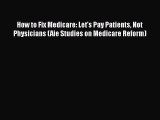 PDF How to Fix Medicare: Let's Pay Patients Not Physicians (Aie Studies on Medicare Reform)