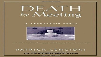 Read Death by Meeting  A Leadership Fable   About Solving the Most Painful Problem in Business