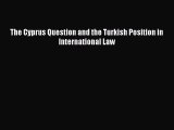 PDF The Cyprus Question and the Turkish Position in International Law  Read Online