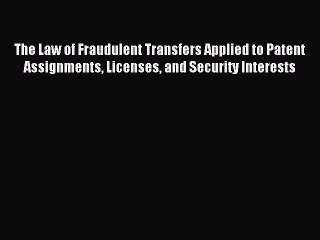 [Download PDF] The Law of Fraudulent Transfers Applied to Patent Assignments Licenses and Security