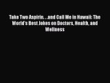 [PDF] Take Two Aspirin. . .and Call Me in Hawaii: The World’s Best Jokes on Doctors Health