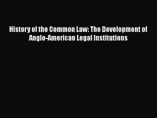 Download History of the Common Law: The Development of Anglo-American Legal Institutions  Read