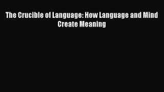 PDF The Crucible of Language: How Language and Mind Create Meaning Free Books