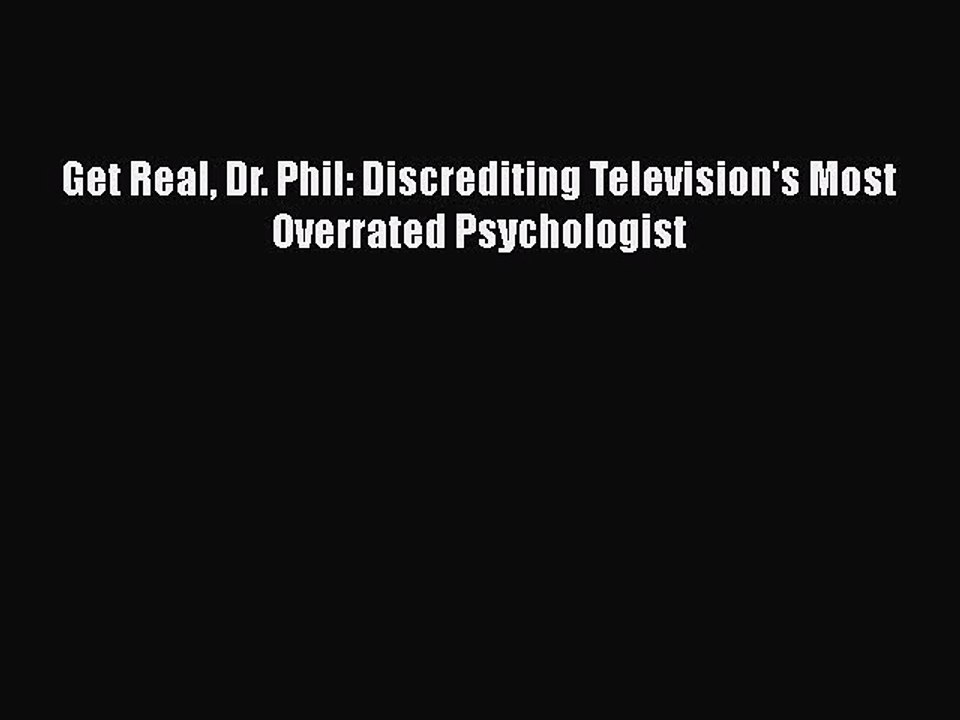 [Read] [PDF] Get Real Dr. Phil: Discrediting Television's Most Overrated Psychologist [Read]