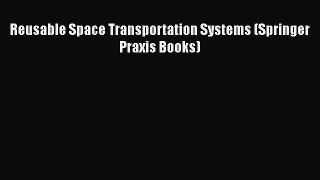 Ebook Reusable Space Transportation Systems (Springer Praxis Books) Read Full Ebook