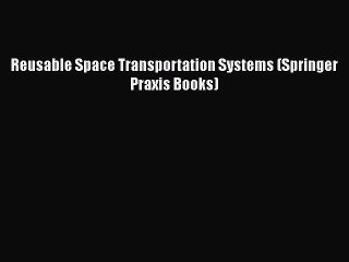 Download Video: Ebook Reusable Space Transportation Systems (Springer Praxis Books) Read Full Ebook