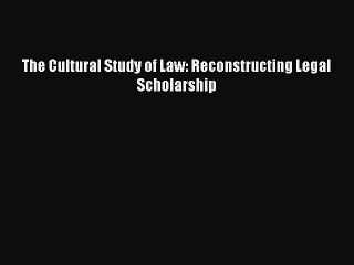 [Download PDF] The Cultural Study of Law: Reconstructing Legal Scholarship  Full eBook