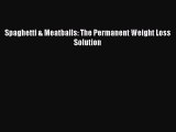 Read Spaghetti & Meatballs: The Permanent Weight Loss Solution Ebook Free