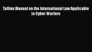 PDF Tallinn Manual on the International Law Applicable to Cyber Warfare  Read Online