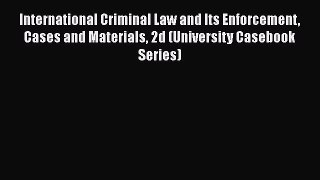 PDF International Criminal Law and Its Enforcement Cases and Materials 2d (University Casebook