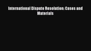 PDF International Dispute Resolution: Cases and Materials Free Books