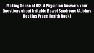 Read Making Sense of IBS: A Physician Answers Your Questions about Irritable Bowel Syndrome