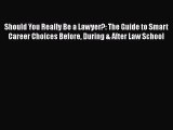 PDF Should You Really Be a Lawyer?: The Guide to Smart Career Choices Before During & After