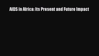 Read AIDS in Africa: Its Present and Future Impact Ebook Free