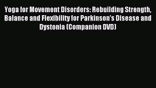 Read Yoga for Movement Disorders: Rebuilding Strength Balance and Flexibility for Parkinson's