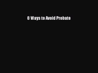 [Download PDF] 8 Ways to Avoid Probate Read Online