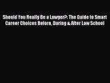 [Download PDF] Should You Really Be a Lawyer?: The Guide to Smart Career Choices Before During