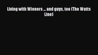 [PDF] Living with Wieners ... and guys too (The Watts Line) [Download] Online