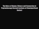 Read The Voice of Shame: Silence and Connection in Psychotherapy (Gestalt Institute of Cleveland