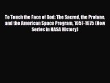 [PDF] To Touch the Face of God: The Sacred the Profane and the American Space Program 1957-1975