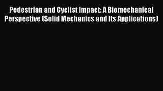 Book Pedestrian and Cyclist Impact: A Biomechanical Perspective (Solid Mechanics and Its Applications)