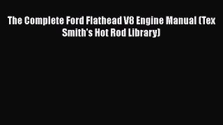 Ebook The Complete Ford Flathead V8 Engine Manual (Tex Smith's Hot Rod Library) Download Full
