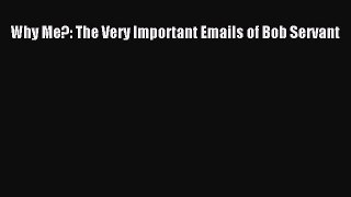 Read Why Me?: The Very Important Emails of Bob Servant Ebook Online