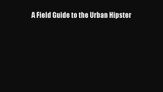 Download A Field Guide to the Urban Hipster Ebook Free