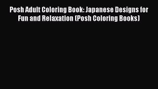 [PDF] Posh Adult Coloring Book: Japanese Designs for Fun and Relaxation (Posh Coloring Books)