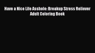 [PDF] Have a Nice Life Asshole: Breakup Stress Reliever Adult Coloring Book [Download] Online