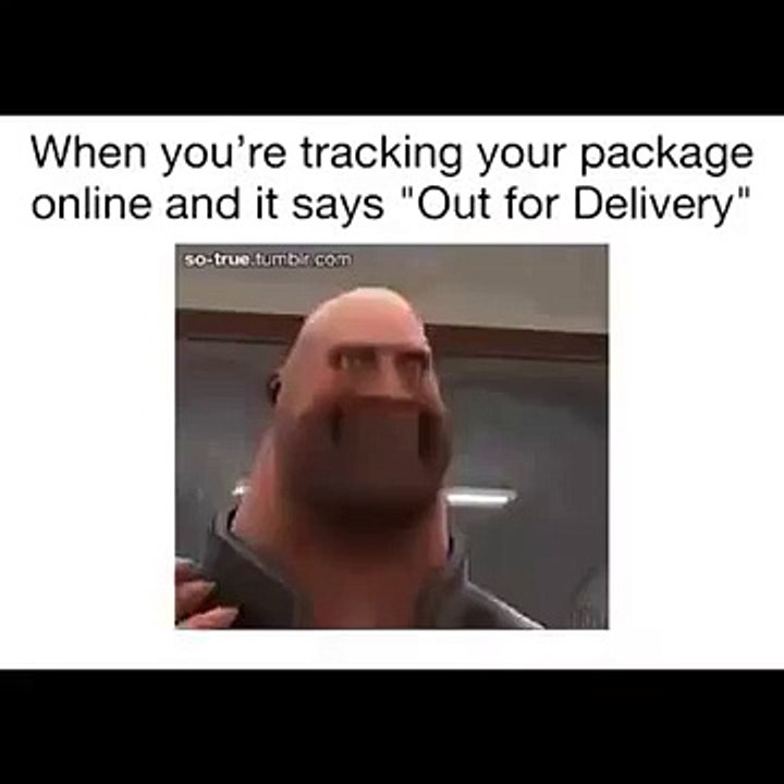 When you are tracking your package online and it says, 'Out for Delivery.'  Funny Videos 2016