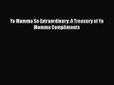 [PDF] Yo Momma So Extraordinary: A Treasury of Yo Momma Compliments [Read] Full Ebook