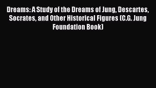 Read Dreams: A Study of the Dreams of Jung Descartes Socrates and Other Historical Figures