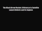 Book The Black Arrow Rocket: A History of a Satellite Launch Vehicle and Its Engines Download