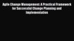 Download Agile Change Management: A Practical Framework for Successful Change Planning and