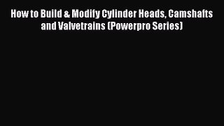 Book How to Build & Modify Cylinder Heads Camshafts and Valvetrains (Powerpro Series) Read