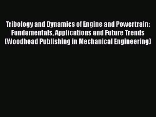 Ebook Tribology and Dynamics of Engine and Powertrain: Fundamentals Applications and Future