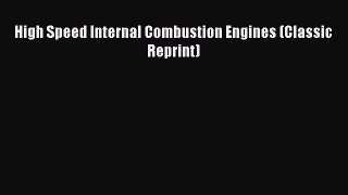 Book High Speed Internal Combustion Engines (Classic Reprint) Read Full Ebook
